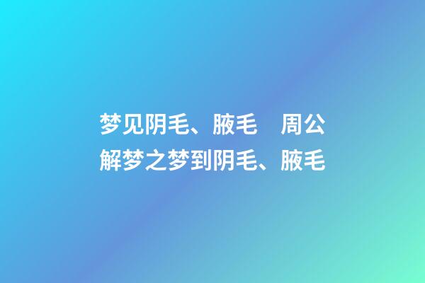 梦见阴毛、腋毛　周公解梦之梦到阴毛、腋毛